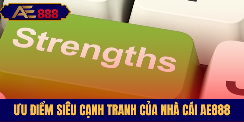 Điểm mạnh vượt trội chỉ có tại AE888